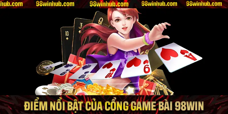 Các đặc điểm nổi bật của cổng game bài 98Win