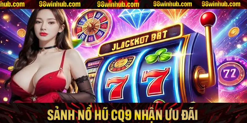 Tham Gia Sảnh Nổ Hũ CQ9 Nhận Nhiều Ưu Đãi Bất Ngờ