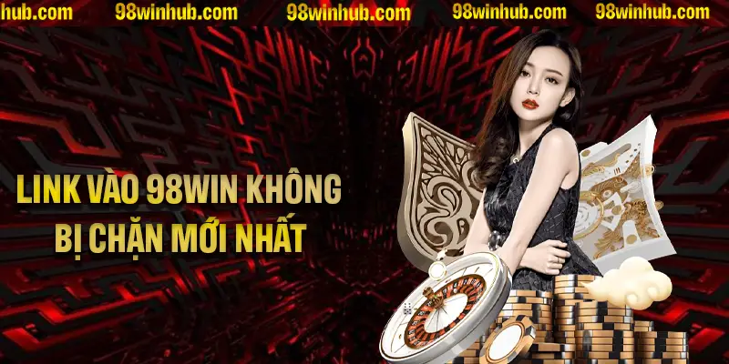 Hướng Dẫn Link Vào 98Win Không Bị Chặn Mới Nhất