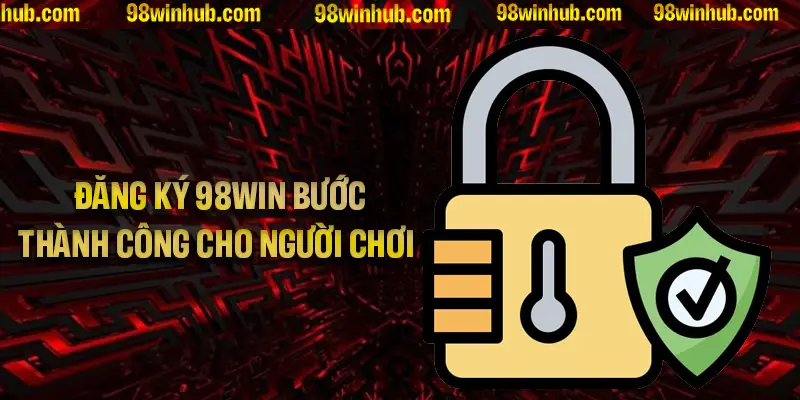 Đăng Ký 98Win Với Các Bước Thành Công Cho Người Mới