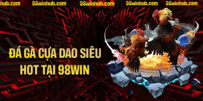 Tìm Hiểu Tổng Quan Về Đá Gà Cựa Dao Siêu Hot Tại 98Win