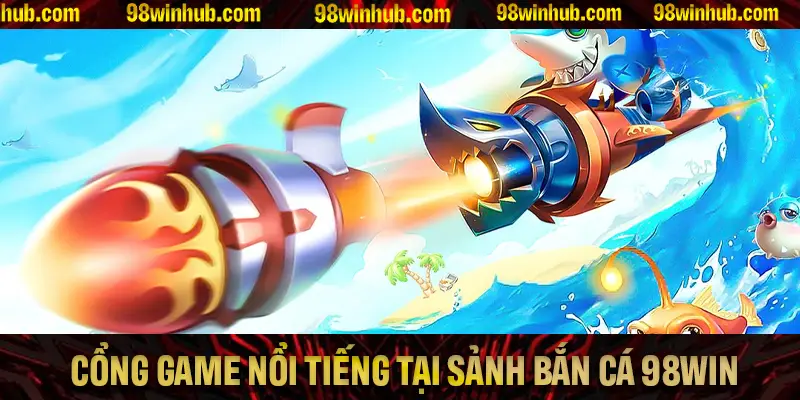 Những cổng game nổi tiếng tại sảnh bắn cá 98Win