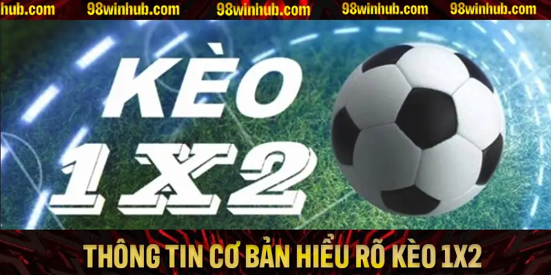 Những thông tin cơ bản giúp bạn hiểu rõ kèo 1x2