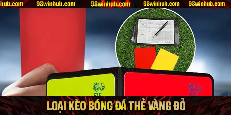 Tìm hiểu chi tiết về loại kèo bóng đá thẻ vàng đỏ hấp dẫn