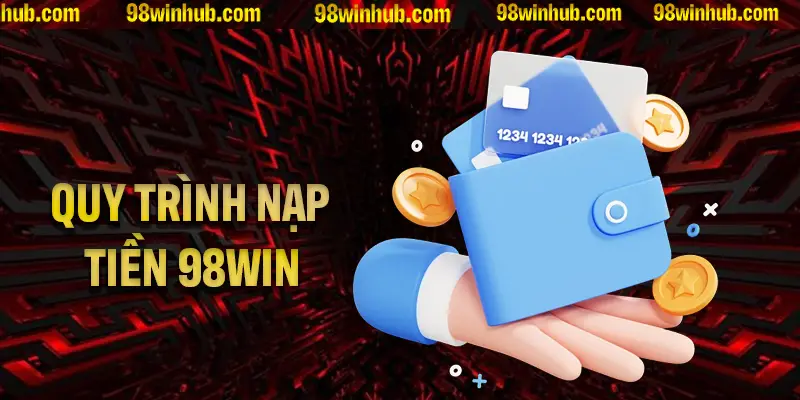 Hướng Dẫn Nạp Tiền 98Win Với Các Bước Cơ Bản