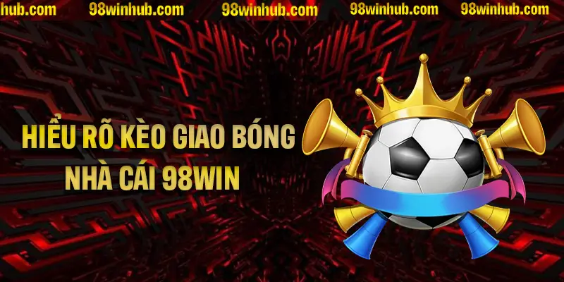 Hiểu rõ về kèo giao bóng tại nhà cái 98Win