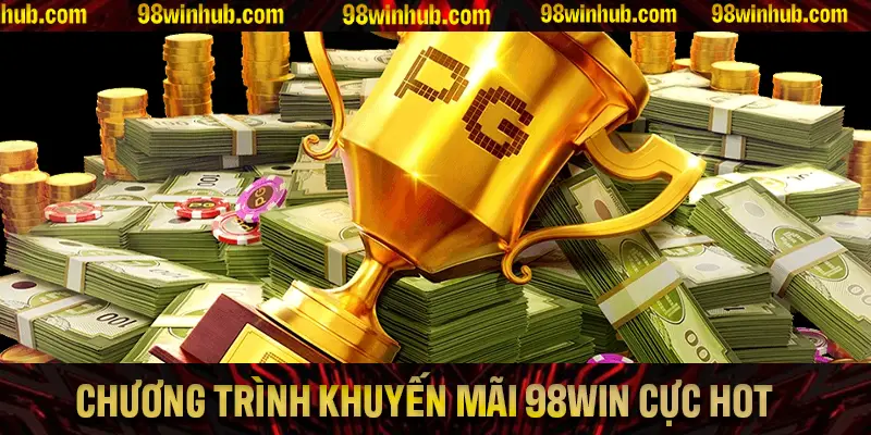 Các chương trình khuyến mãi 98Win cực Hot nên tham gia