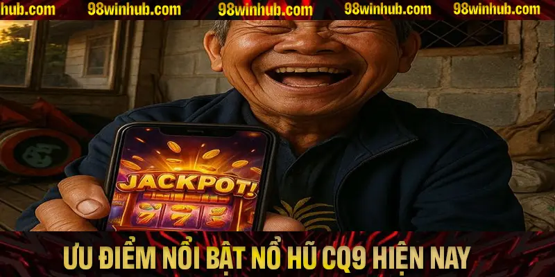 Tổng hợp các ưu điểm nổi bật của sảnh nổ hũ CQ9 hiện nay