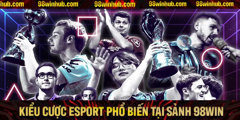Những kiểu cược Esport phổ biến nhất tại sảnh 98Win bạn cần nắm rõ