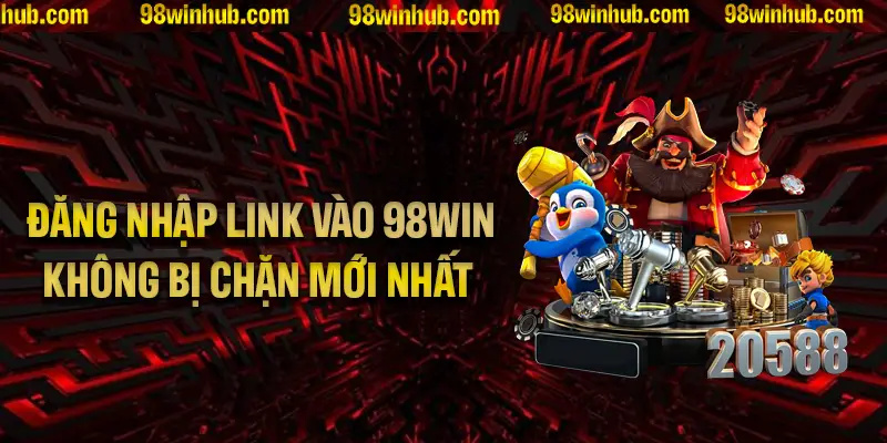 Hướng dẫn chi tiết đăng nhập link vào 98Win không bị chặn mới nhất