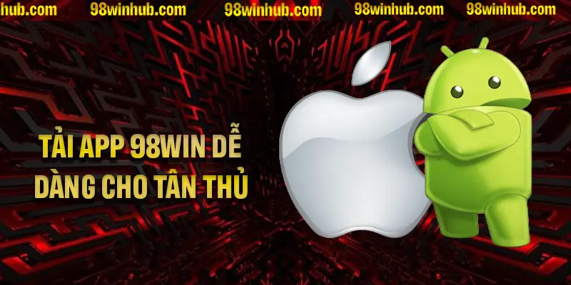 Quy trình tải app 98Win dễ dàng cho tân thủ