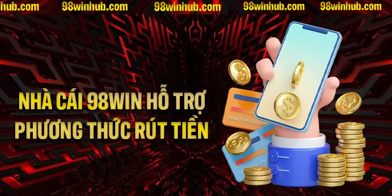 Nhà cái 98Win hỗ trợ nhiều phương thức rút tiền