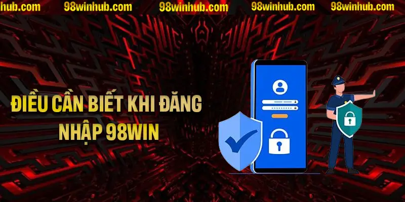 Những điều cần biết khi đăng nhập 98Win cho người chơi