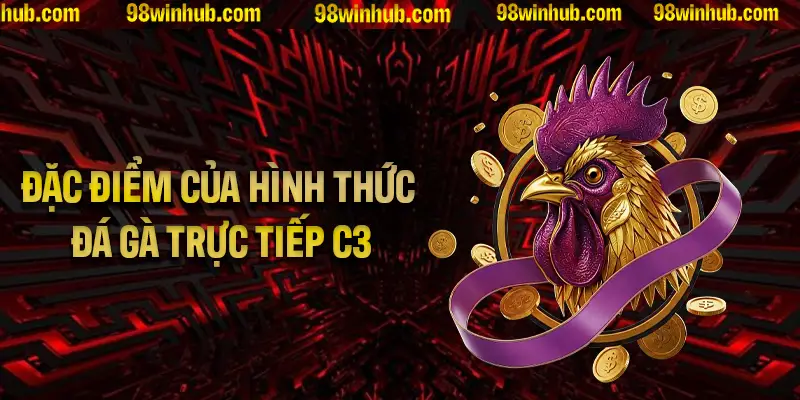Những đặc điểm chính của loại hình đá gà trực tiếp C3