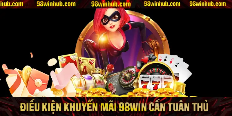 Các điều kiện khuyến mãi 98Win cần tuân thủ