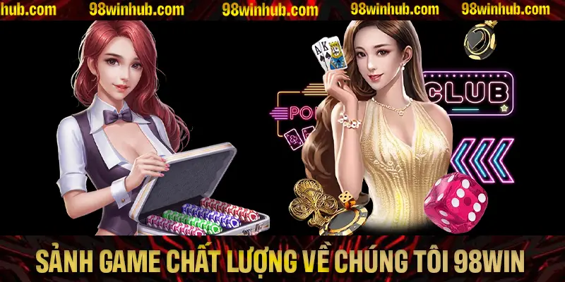 Những sảnh game chất lượng khi giới thiệu về chúng tôi 98Win