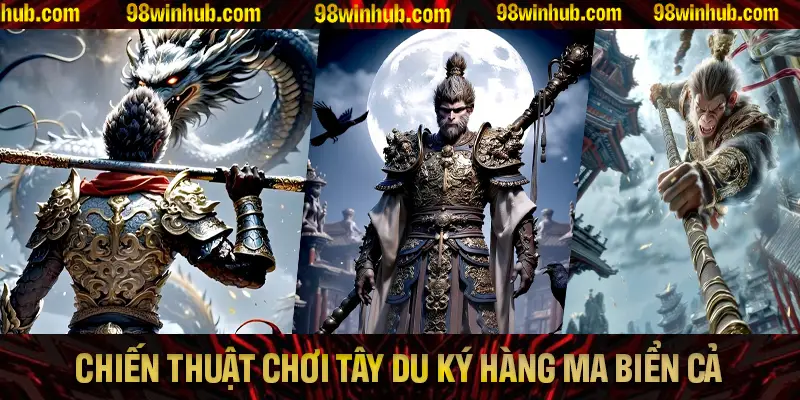 Chiến thuật giành chiến thắng lớn trong game bắn cá Tây Du Ký Hàng Ma Biển Cả