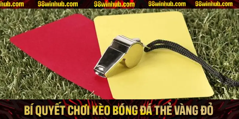 Chia sẻ bí quyết chơi kèo bóng đá thẻ vàng đỏ hiệu quả nhất