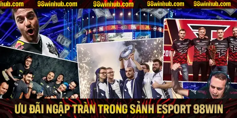 Khám phá các ưu đãi ngập tràn trong sảnh Esports 98Win