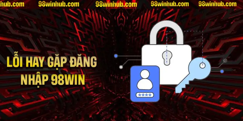 Những lỗi hay gặp khi đăng nhập 98Win cần biết