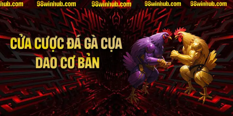 Những cửa cược đá gà cựa dao cơ bản cần nắm