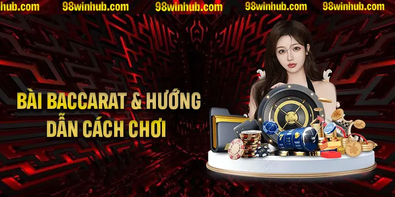 Tìm Hiểu Về Bài Baccarat Và Hướng Dẫn Chơi Dễ Dàng