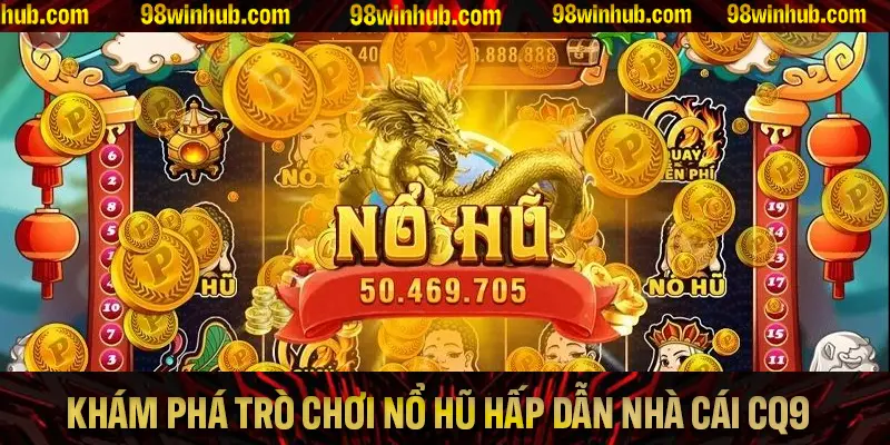 Khám phá các trò chơi nổ hũ hấp dẫn tại nhà cái CQ9
