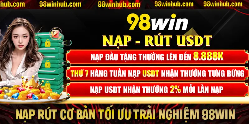 Các bước nạp rút cơ bản được tối ưu cho trải nghiệm nhanh gọn trên 98Win