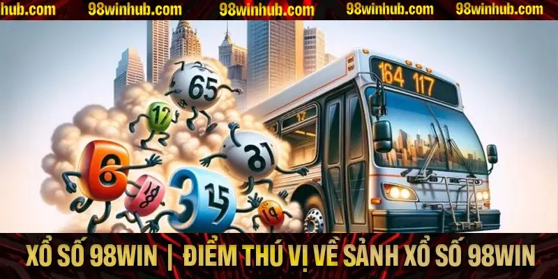 Những thông tin thú vị về sảnh xổ số 98Win