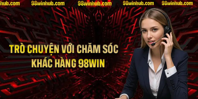 Trò Chuyện Với Chăm Sóc Khách Hàng 98Win