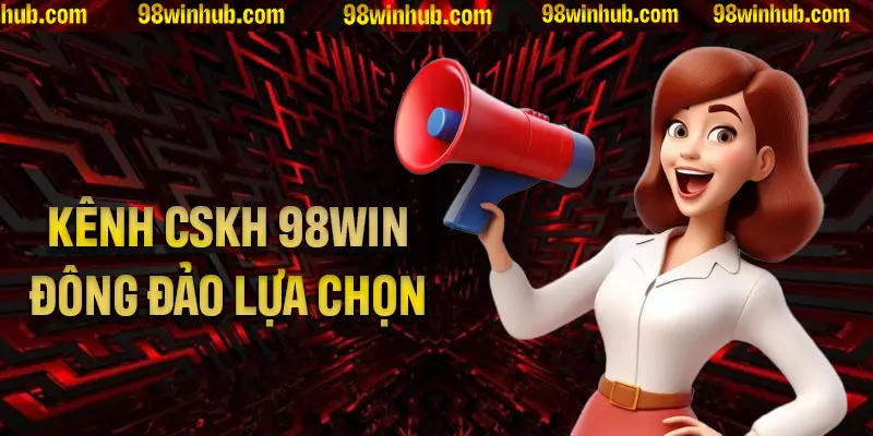 Những kênh CSKH 98Win được đông đảo khách hàng tin tưởng lựa chọn